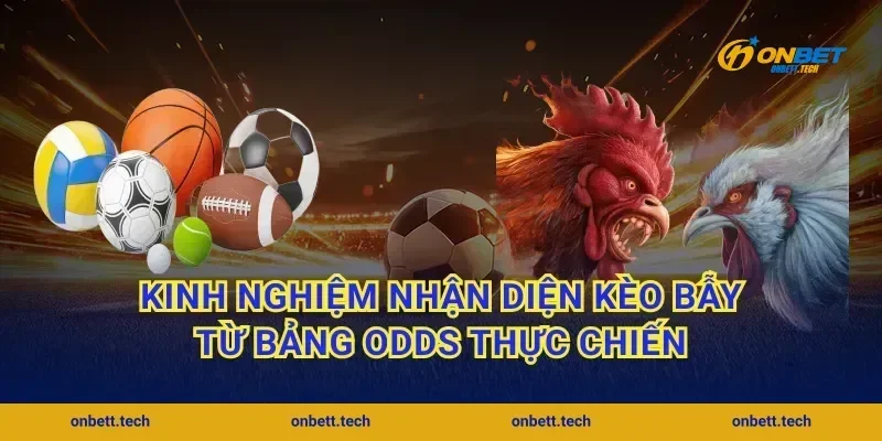 Kinh nghiệm nhận diện kèo bẫy từ bảng odds thực chiến