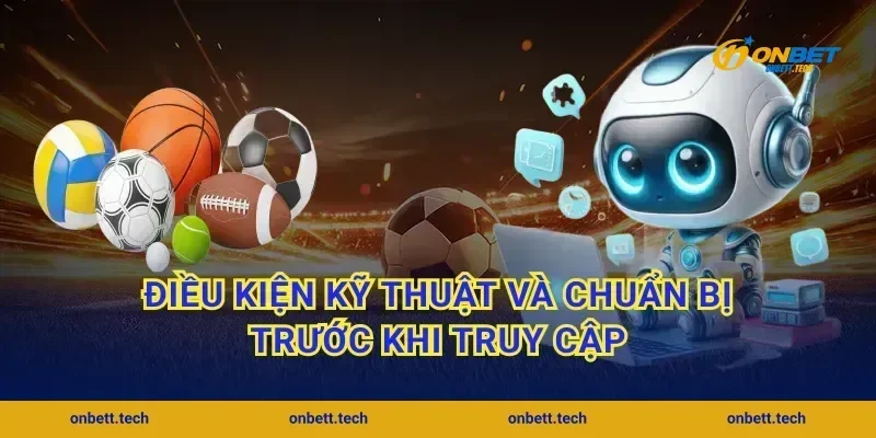 Điều kiện kỹ thuật và chuẩn bị trước khi truy cập