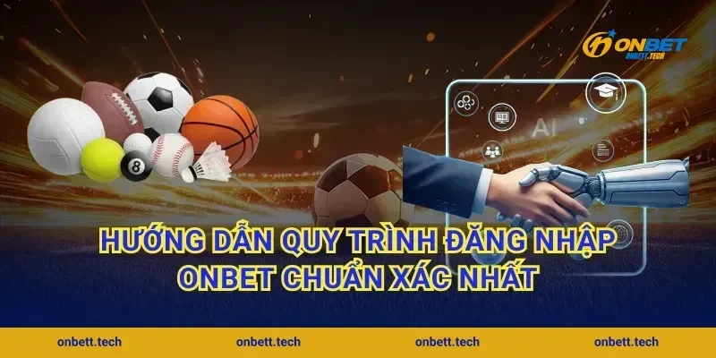 Hướng dẫn quy trình đăng nhập ONBET chuẩn xác nhất