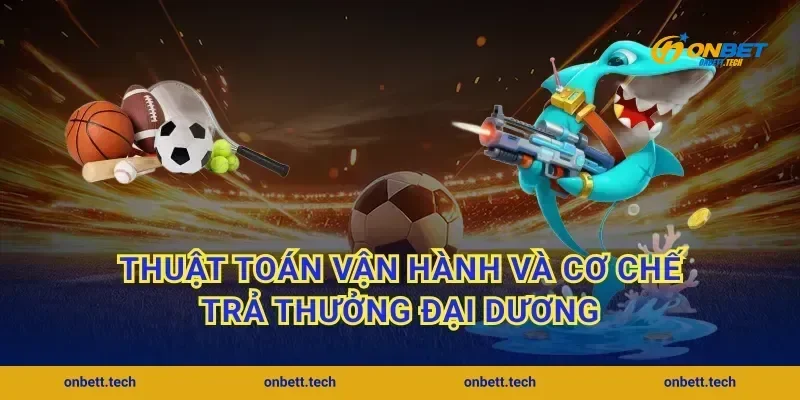 Thuật toán vận hành và cơ chế trả thưởng đại dương