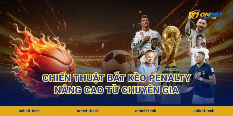 Chiến thuật bắt kèo penalty nâng cao từ chuyên gia