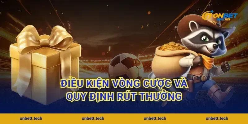 Điều kiện vòng cược và quy định rút thưởng