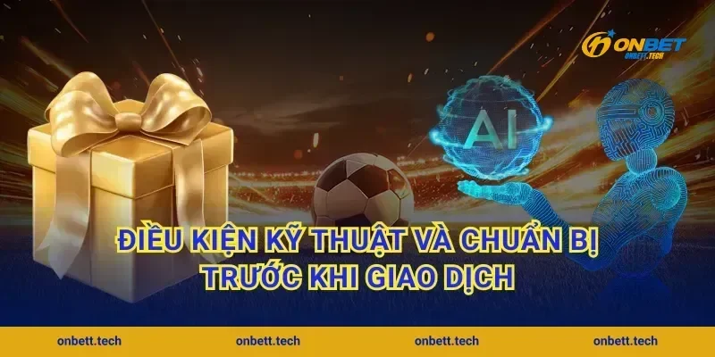 Điều kiện kỹ thuật và chuẩn bị trước khi giao dịch