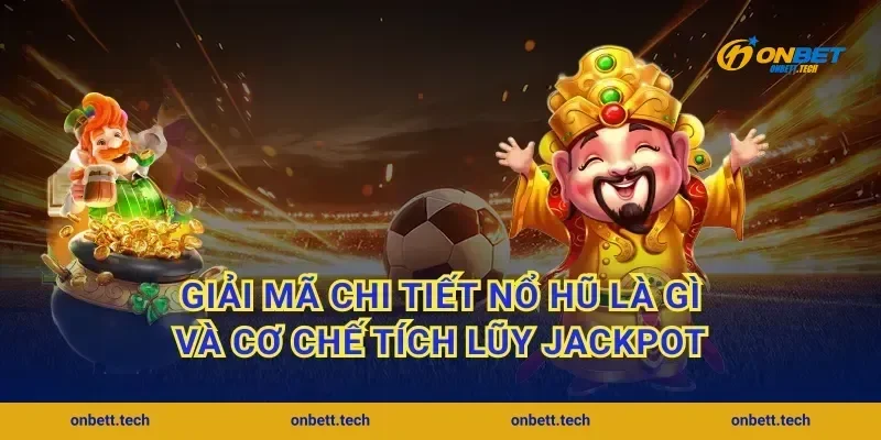 Giải mã chi tiết nổ hũ là gì và cơ chế tích lũy Jackpot