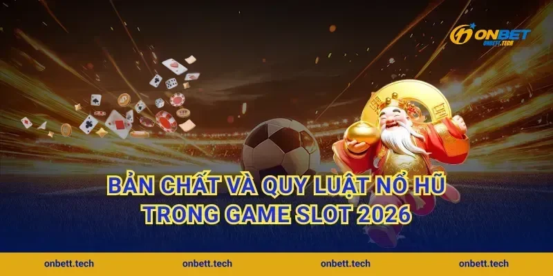 Bản chất và quy luật nổ hũ trong game slot 2026