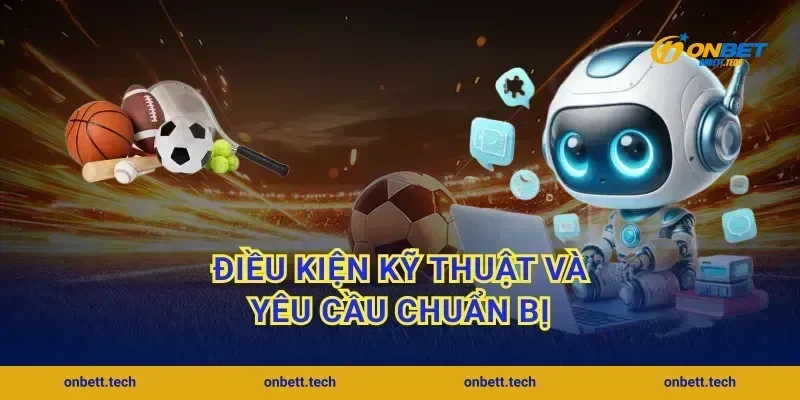 Điều kiện kỹ thuật và yêu cầu chuẩn bị