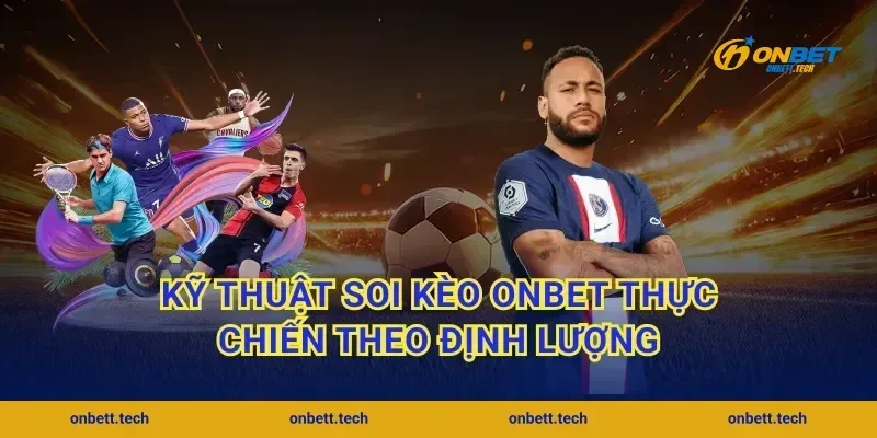 Kỹ thuật soi kèo Onbet thực chiến theo định lượng