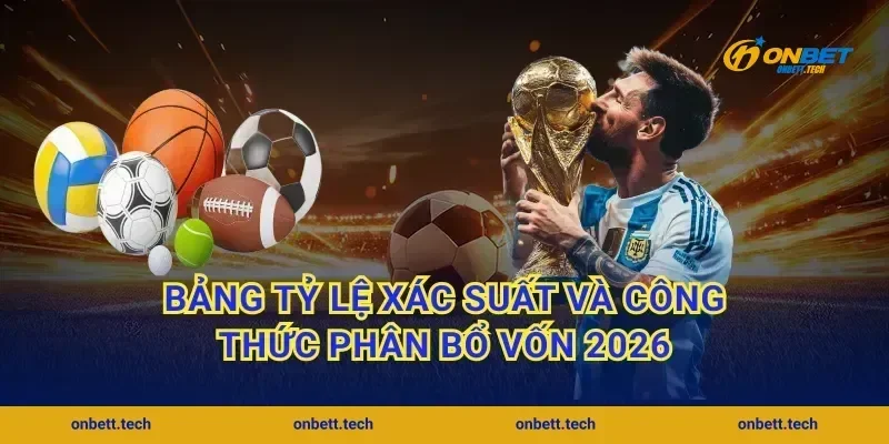 Bảng tỷ lệ xác suất và công thức phân bổ vốn 2026