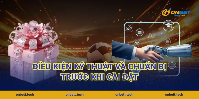 Điều kiện kỹ thuật và chuẩn bị trước khi cài đặt