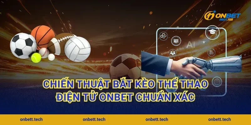 Chiến thuật bắt kèo thể thao điện tử Onbet chuẩn xác