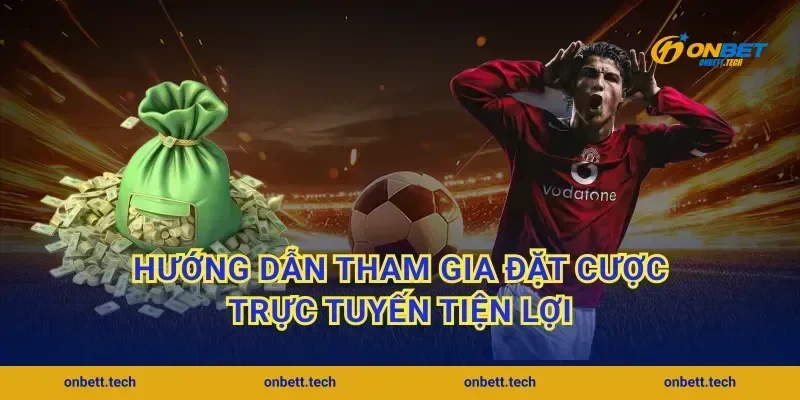Hướng dẫn tham gia đặt cược trực tuyến tiện lợi