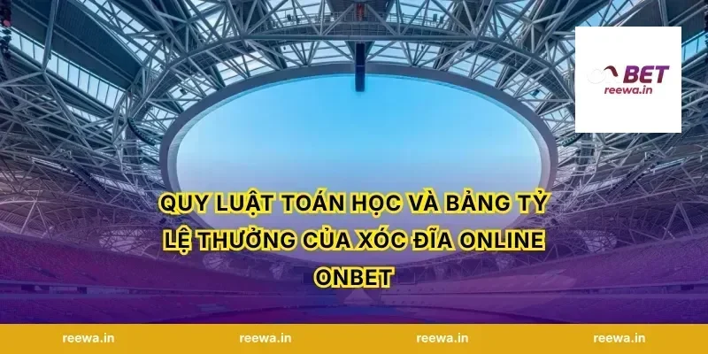 Quy luật toán học và bảng tỷ lệ thưởng của xóc đĩa online ONBET